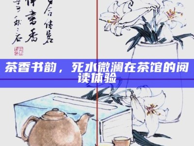 茶香书韵，死水微澜在茶馆的阅读体验